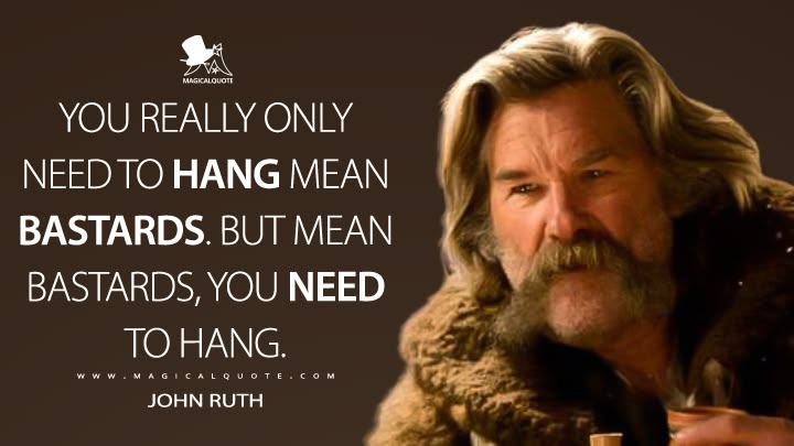 -- John Ruth, in Quentin Tarantino's The Hateful Eight